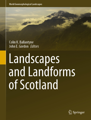 Landscapes and Landforms of Scotland - Ballantyne, Colin K. (Editor), and Gordon, John E. (Editor)