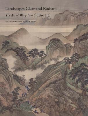 Landscapes Clear and Radiant: The Art of Wang Hui (1632-1717) - Hearn, Maxwell K, and Fong, Wen C, and Chang, Chin-Sung