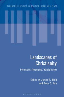 Landscapes of Christianity: Destination, Temporality, Transformation - Bielo, James S. (Editor), and Ron, Amos S. (Editor)