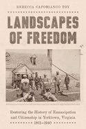 Landscapes of Freedom: Restoring the History of Emancipation and Citizenship in Yorktown, Virginia, 1861-1940
