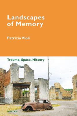 Landscapes of Memory: Trauma, Space, History - Pizzi, Katia (Series edited by), and Violi, Patrizia