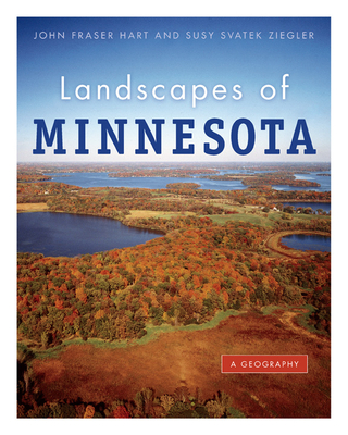 Landscapes of Minnesota: A Geography - Hart, John Fraser, and Svatek Ziegler, Susy