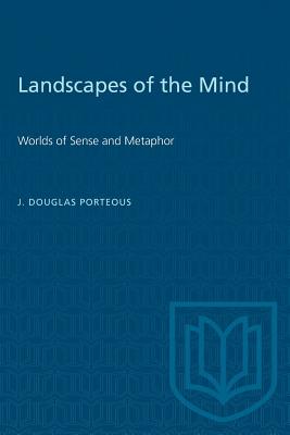 Landscapes of the Mind: Worlds of Sense and Metaphor - Porteous, J Douglas