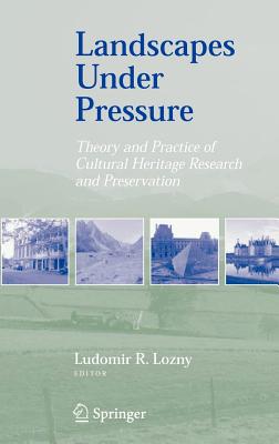 Landscapes Under Pressure: Theory and Practice of Cultural Heritage Research and Preservation - Lozny, Ludomir R (Editor)