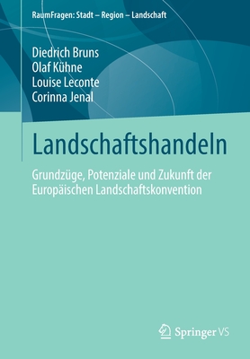 Landschaftshandeln: Grundzge, Potenziale Und Zukunft Der Europischen Landschaftskonvention - Bruns, Diedrich, and Khne, Olaf, and LeConte, Louise