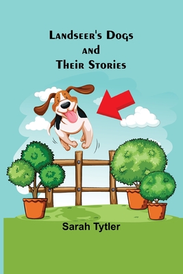 Landseer's Dogs and Their Stories - Tytler, Sarah