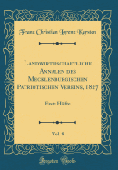 Landwirthschaftliche Annalen Des Mecklenburgischen Patriotischen Vereins, 1827, Vol. 8: Erste Hlfte (Classic Reprint)