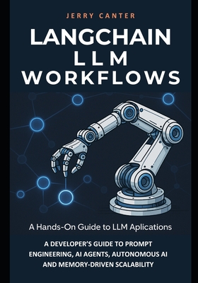 LangChain LLM Workflows: A Developer's Guide to Prompt Engineering, AI Agents, Autonomous Ai and Memory Driven Scalability - Canter, Jerry