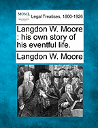 Langdon W. Moore: His Own Story of His Eventful Life