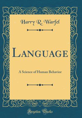 Language: A Science of Human Behavior (Classic Reprint) - Warfel, Harry R