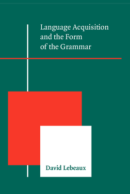 Language Acquisition and the Form of the Grammar - Lebeaux, David, Dr.