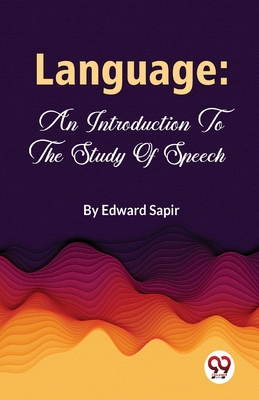 Language: An Introduction To The Study Of Speech - Sapir, Edward
