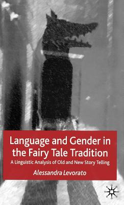 Language and Gender in the Fairy Tale Tradition: A Linguistic Analysis of Old and New Story Telling - Levorato, Alessandra