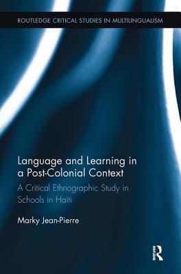 Language and Learning in a Post-Colonial Context: A Critical Ethnographic Study in Schools in Haiti - Jean-Pierre, Marky