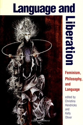 Language and Liberation: Feminism, Philosophy, and Language - Hendricks, Christina (Editor), and Oliver, Kelly (Editor)