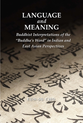 Language and Meaning: Buddhist Interpretations of the "Buddha's Word" in Indian and East Asian Perspectives - Cho, Eun-Su