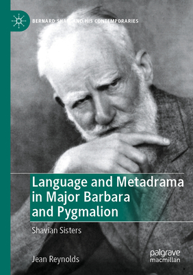 Language and Metadrama in Major Barbara and Pygmalion: Shavian Sisters - Reynolds, Jean