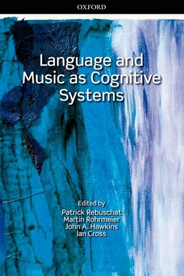 Language and Music as Cognitive Systems - Rebuschat, Patrick (Editor), and Rohrmeier, Martin (Editor), and Hawkins, John A. (Editor)