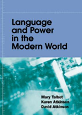 Language and Power in the Modern World - Talbot, Mary (Editor), and Atkinson, Karen (Editor), and Atkinson, David, Professor (Editor)