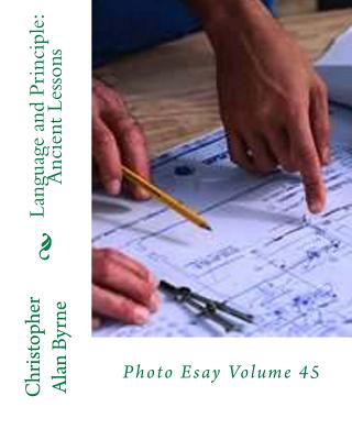 Language and Principle: Ancient Lessons: Photo Esay Volume 45 - Byrne, Christopher Alan