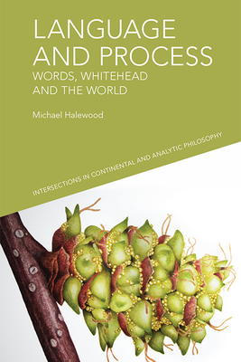 Language and Process: Words, Whitehead and the World - Halewood, Michael