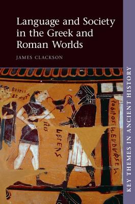 Language and Society in the Greek and Roman Worlds - Clackson, James