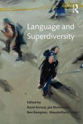 Language and Superdiversity - Arnaut, Karel (Editor), and Blommaert, Jan (Editor), and Rampton, Ben (Editor)