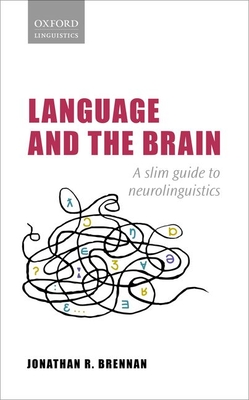 Language and the Brain: A Slim Guide to Neurolinguistics - Brennan, Jonathan R.