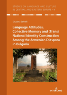 Language Attitudes, Collective Memory and (Trans)National Identity Construction Among the Armenian Diaspora in Bulgaria