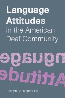 Language Attitudes in the American Deaf Community: Volume 18 - Hill, Joseph Christopher