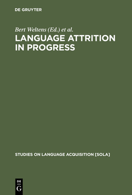 Language Attrition in Progress - Weltens, Bert, Dr. (Editor), and Bot, Kees de (Editor), and Els, Theo Van (Editor)