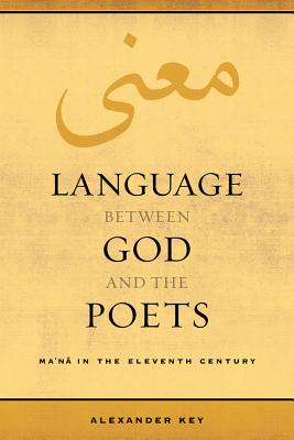 Language Between God and the Poets: Ma'na in the Eleventh Century Volume 2 - Key, Alexander