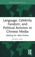 Language, Celebrity Fandom, and Political Activism in Chinese Media: Battling for Idols Online