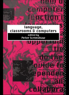 Language, Classrooms and Computers - Scrimshaw, Peter (Editor)