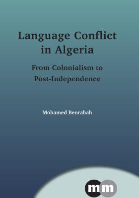 Language Conflict in Algeria Hb: From Colonialism to Post-Independence - Benrabah, Mohamed, Prof.