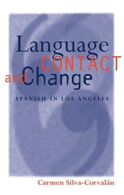 Language Contact and Change: Spanish in Los Angeles - Silva-Corvaln, Carmen