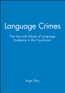 Language Crimes: The Use and Abuse of Language Evidence in the Courtroom