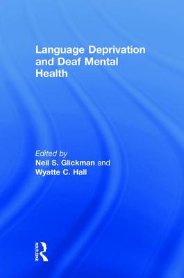 Language Deprivation and Deaf Mental Health - Glickman, Neil S (Editor), and Hall, Wyatte C (Editor)