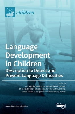 Language Development in Children: Description to Detect and Prevent Language Difficulties - Mediavilla, Eva Aguilar (Guest editor), and Pereira, Miguel Prez (Guest editor), and Serrat-Sellabona, Elisabet (Guest editor)