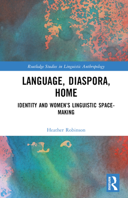 Language, Diaspora, Home: Identity and Women's Linguistic Space-Making - Robinson, Heather