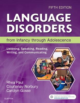 Language Disorders from Infancy Through Adolescence: Listening, Speaking, Reading, Writing, and Communicating - Paul, Rhea, PhD, and Norbury, Courtenay, Dphil, and Gosse, Carolyn, PhD