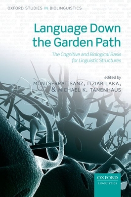 Language Down the Garden Path: The Cognitive and Biological Basis of Linguistic Structures - Sanz, Montserrat, and Laka, Itziar, and Tanenhaus, Michael K