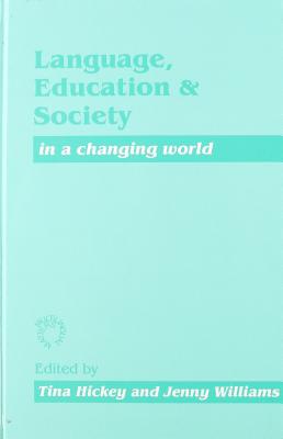 Language, Education and Society in a Changing World - Hickey, Tina (Editor), and Williams, Jenny (Editor)