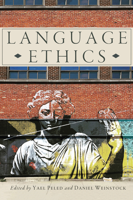 Language Ethics - Peled, Yael (Editor), and Weinstock, Daniel M (Editor)