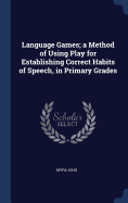 Language Games; A Method of Using Play for Establishing Correct Habits of Speech, in Primary Grades