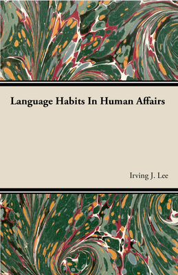 Language Habits In Human Affairs - Lee, Irving J