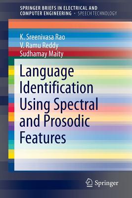 Language Identification Using Spectral and Prosodic Features - Rao, K Sreenivasa, and Reddy, V Ramu, and Maity, Sudhamay