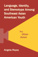 Language, Identity, and Stereotype Among Southeast Asian American Youth: The Other Asian