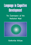 Language in Cognitive Development: The Emergence of the Mediated Mind