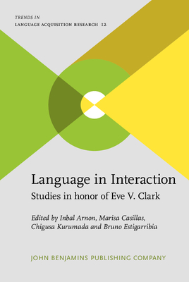 Language in Interaction: Studies in honor of Eve V. Clark - Arnon, Inbal (Editor), and Casillas, Marisa (Editor), and Kurumada, Chigusa (Editor)